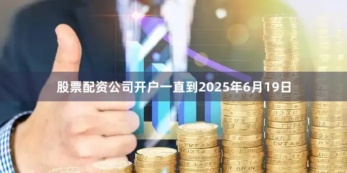 股票配资公司开户一直到2025年6月19日