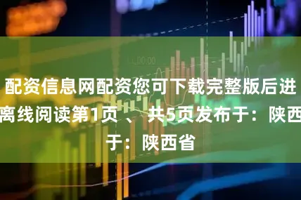 配资信息网配资您可下载完整版后进行离线阅读第1页 、 共5页发布于：陕西省