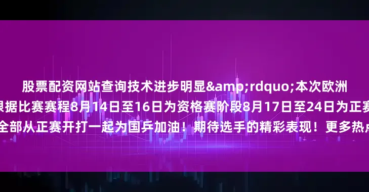 股票配资网站查询技术进步明显&rdquo;本次欧洲大满贯将是两人第二次交手根据比赛赛程8月14日至16日为资格赛阶段8月17日至24日为正赛阶段国乒16人全部从正赛开打一起为国乒加油！期待选手的精彩表现！更多热点速报、权威资讯、深度分析尽在北京日报App